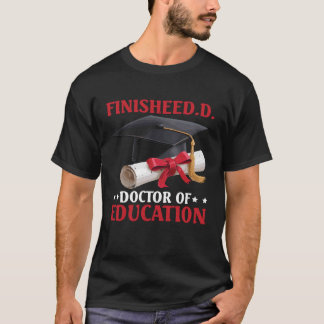 T-shirt FinisheED.D. Doctor of Education Doctorate Grad -