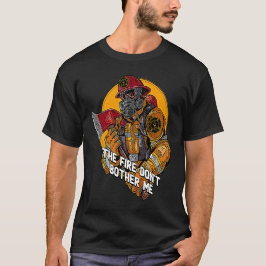 T-shirt Fire Dont Bother Me  Firefighter Humor Fireman Say (Devant)