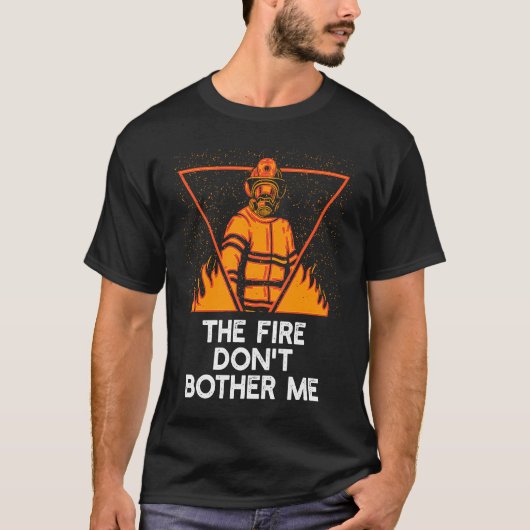 T-shirt Fire Dont Bother Me Firefighter Humor Fireman Say (Devant)