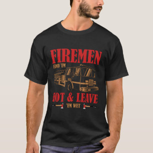 T-shirt Fire Find 'Em Hot Leave 'Em Wet