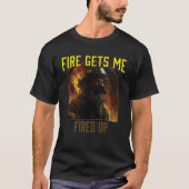 T-shirt Fire Gets Me Fired Up Fire Rescue Firefighting Fir (Devant)