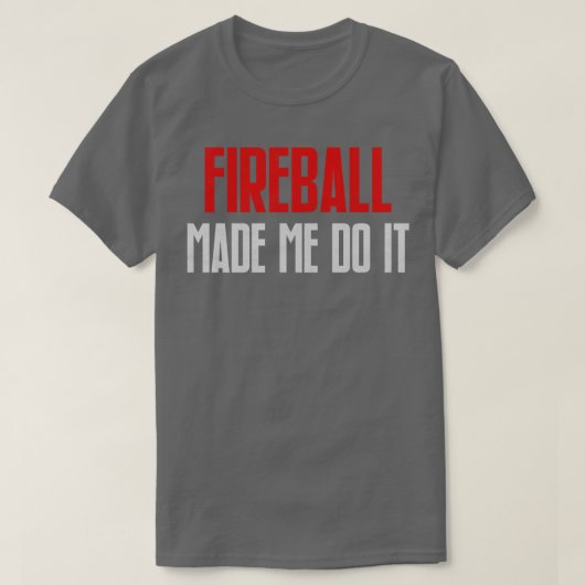 T-shirt Fireball M'A Fait Faire Ça Drôle Brûler Fireball (Design devant)