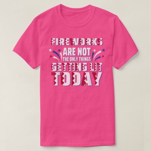 T-shirt Fireworks Are Not The Only Thing Getting Lit Today (Design devant)