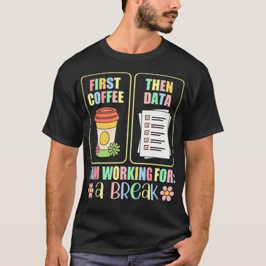 T-shirt First Coffee Then Data I Am Earning Break Special (Devant)