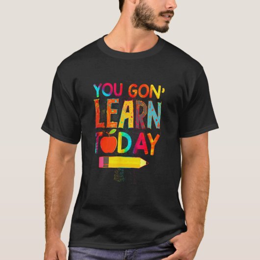 T-shirt First Day You Gon Learn Today Teacher  Back To Sch (Devant)