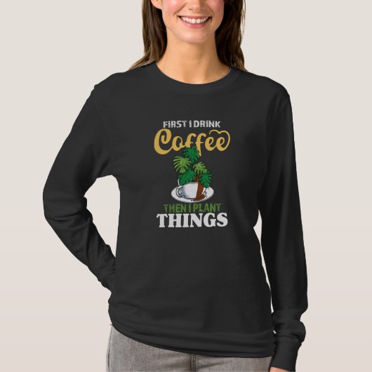 T-shirt First I Drink Coffee Then I Plant Things Gardeni (Devant)