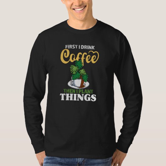 T-shirt First I Drink Coffee Then I Plant Things   Gardeni (Devant)