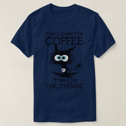 T-shirt First I Drink The Coffee Then I Do The Things Cat (Design devant)