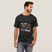 T-shirt First I Drink The Coffee Then I Do Things For Coff (Devant entier)