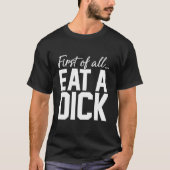 T-shirt First Of All Eat A Dick (Devant)