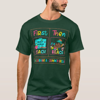T-shirt First Teach Then Beach I Am Earning A Summer Break