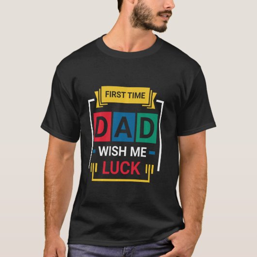 T-shirt First Time Dad Wish Me Luck Happy Father s Day Lon (Devant)