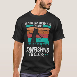 T-shirt Fisherman Bowfishing too close Bow Hunter Bowfishe