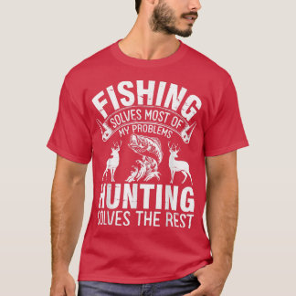 T-shirt Fishing Solves Most Of My Problems Hunting Solves 