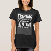 T-shirt Fishing Solves Most Of My Problems Hunting Solves  (Devant)