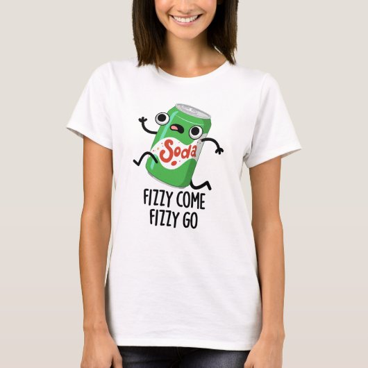 T-shirt Fizzy Come Fizzy Go Funky Soda Pop Pun (Devant)
