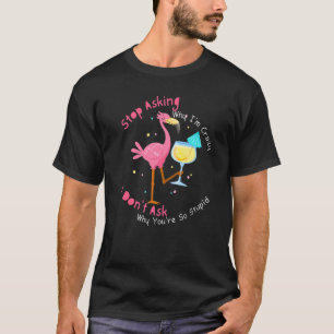 T-shirt Flamant rose Arrêtez de demander pourquoi je suis
