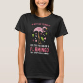 T-shirt Flamingo Always Be Yourself Unless You Can Be A Fl (Devant)