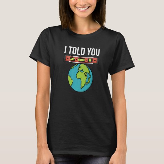 T-shirt Flat Earther Spirit Level I Told You Flat Earth Co (Devant)