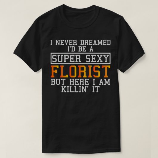 T-shirt Fleuriste n'a jamais rêvé de fleuriste drôle (Design devant)