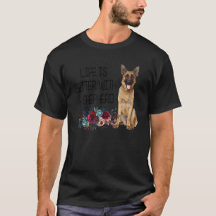 T-shirt Floral Life is Better With A Shepherd German Sheph