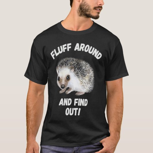 T-shirt Fluff Around And Find Out Sarcastic Hedgehog Meme (Devant)