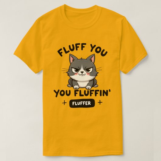 T-shirt Fluff You, You Fluffin’ Fluffer Angry Cat (Design devant)