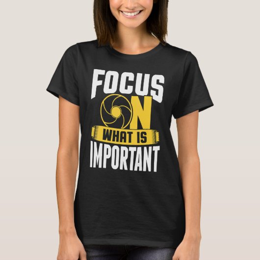 T-shirt Focus On What Is Important Photographer Camera 1 (Devant)