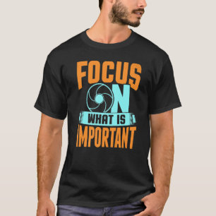 T-shirt Focus Sur Ce Qui Est Important Caméra Photographe