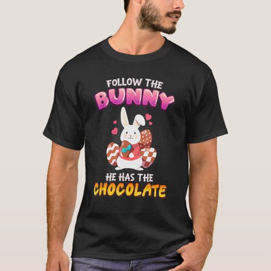 T-shirt Follow the Bunny He Has Chocolate Happy Easter Day (Devant)