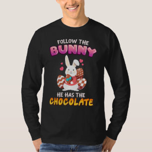 T-shirt Follow the Bunny He Has Chocolate Happy Easter Day