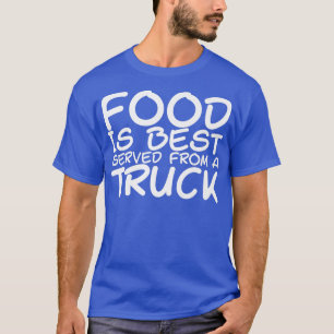 T-shirt Food Is Best Served From A Truck - 