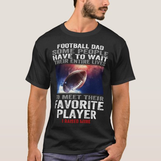 T-shirt Football dad Some People Have To Wait Their Entire (Devant)