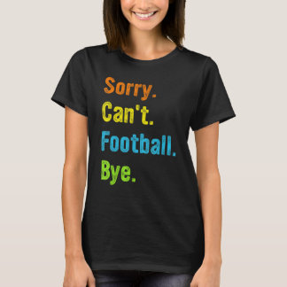 T-shirt Football  Sorry Can t Football Bye  Football