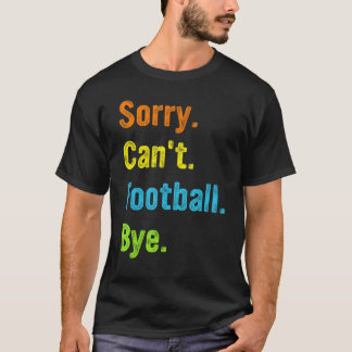 T-shirt Football  Sorry Can t Football Bye  Football