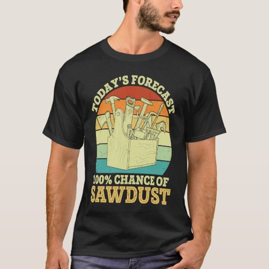 T-shirt Forecast Chance of Sawdust Carpenter Graphic Sayi (Devant)