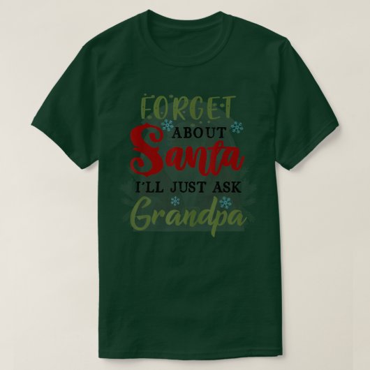 T-shirt Forget About Santa Ill Just Ask Grandpa  (Design devant)