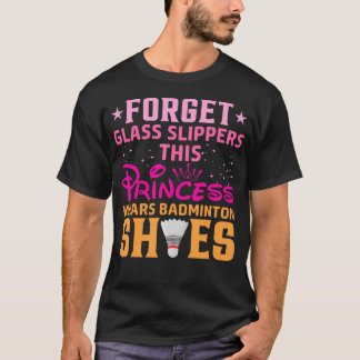 T-shirt Forget Glass Slippers This Princess Wears Badminto