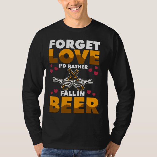 T-shirt Forget Love I d rather Fall In Beer (Devant)