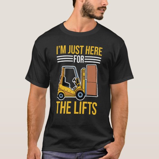 T-shirt Forklift Driver Just Here For The Lifts (Devant)
