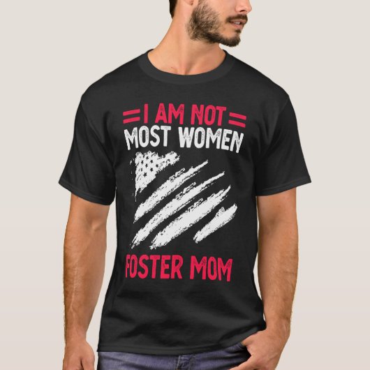 T-shirt Foster Parent Mom Adoption I Am Not Most Women Fos (Devant)