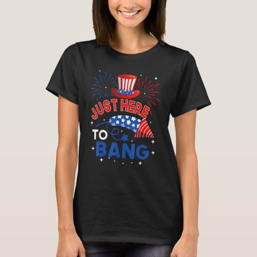 T-shirt Fourth of July 4th of July Just here to bang (Devant)