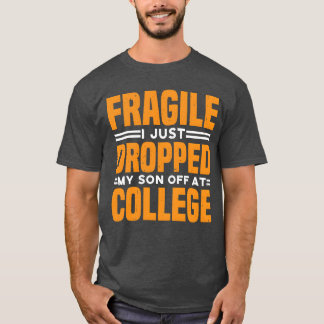T-shirt Fragile I Just Dropped My Son Off At College funny