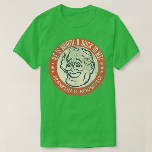 T-shirt Franklin D Roosevelt Worth a Buck (Design devant)