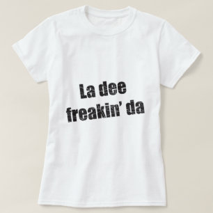 T-shirt Freakin DA de dee de La