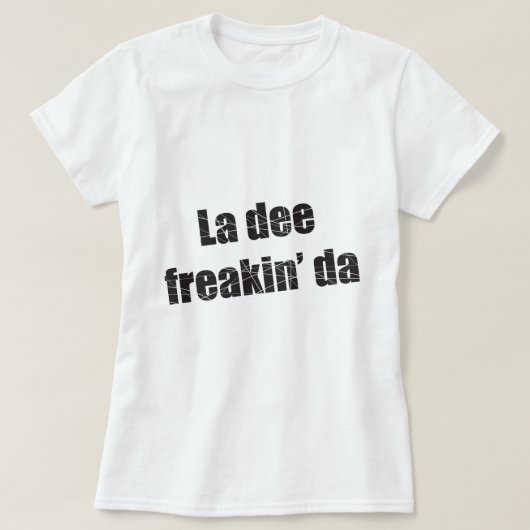 T-shirt Freakin DA de dee de La (Design devant)