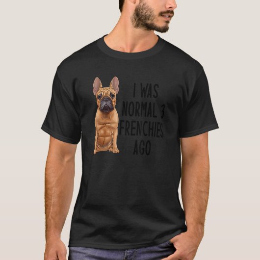 T-shirt French Bulldog J'Étais Normal 3 Français Il Y A 1 (Devant)