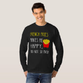 T-shirt French Fries Makes Me Happy You Not So Much Fries (Devant entier)