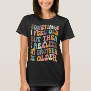 T-shirt Frère Parfois je me sens Vieux Réaliser Frère est