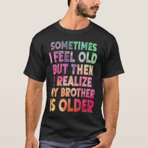 T-shirt Frère Parfois je me sens Vieux Réaliser Frère est